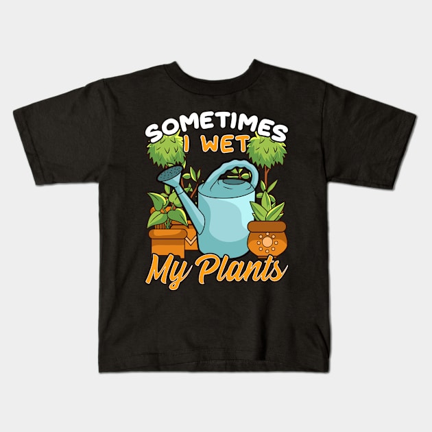 Funny Sometimes I Wet My Plants Gardening Pun Kids T-Shirt by theperfectpresents